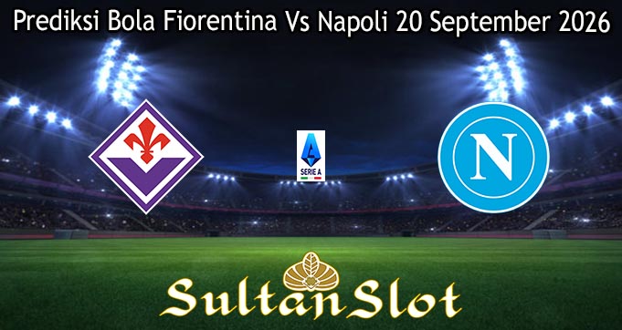 Prediksi Bola Fiorentina Vs Napoli 20 September 2026