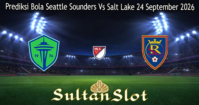 Prediksi Bola Seattle Sounders Vs Salt Lake 24 September 2026